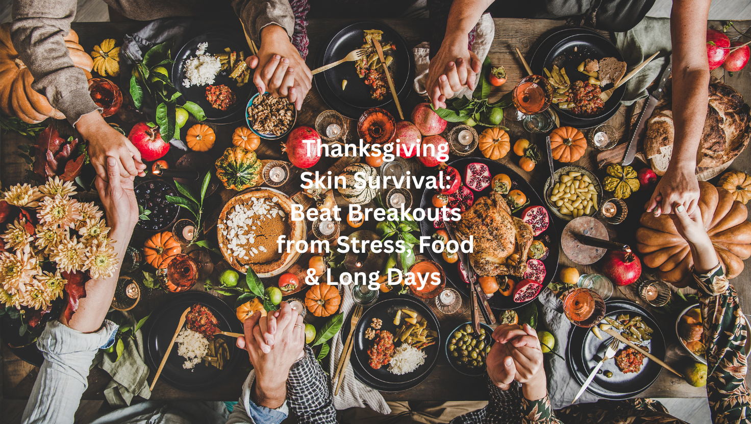 Thanksgiving Skin Survival: Beat Breakouts from Stress, Food & Long Days 🦃